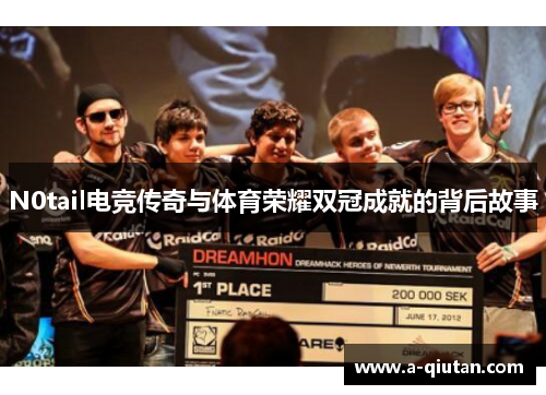 N0tail电竞传奇与体育荣耀双冠成就的背后故事